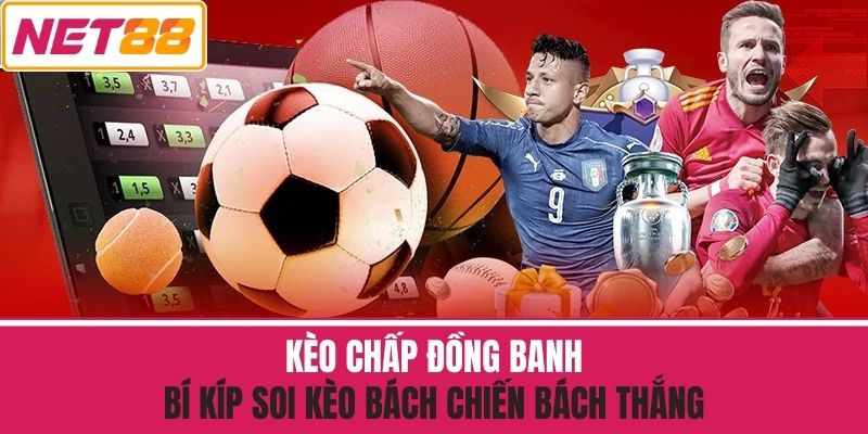 Kèo Chấp Đồng Banh - Bí Kíp Soi Kèo Bách Chiến Bách Thắng