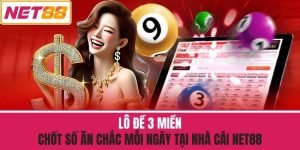 Lô Đề 3 Miền - Chốt Số Ăn Chắc Mỗi Ngày Tại Nhà Cái NET88