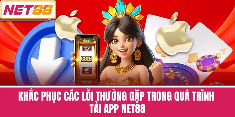 Khắc Phục Các Lỗi Thường Gặp Trong Quá Trình Tải App NET88