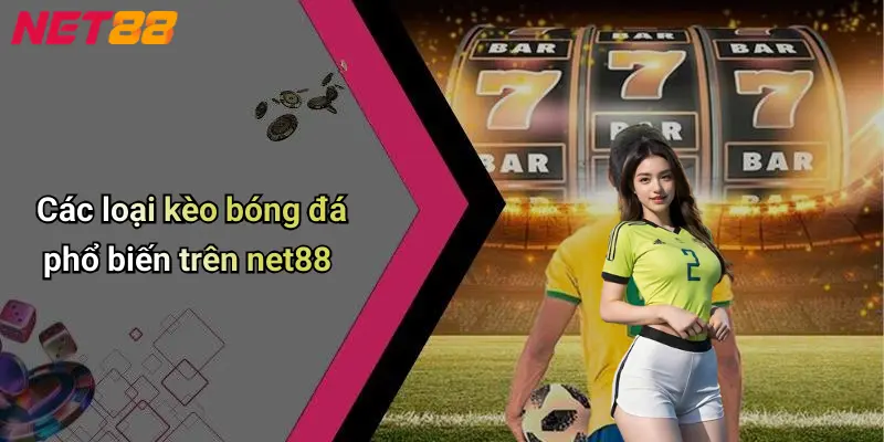 Các loại kèo bóng đá phổ biến trên net88