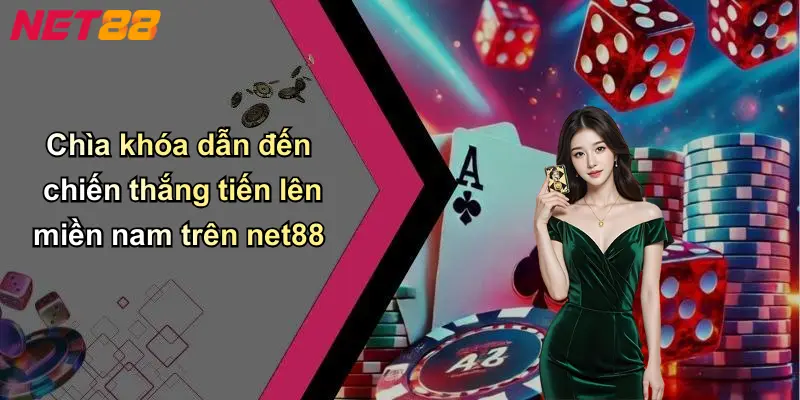 Chìa khóa dẫn đến chiến thắng tiến lên miền nam trên net88