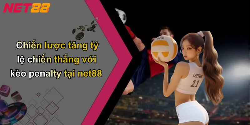 Chiến lược tăng tỷ lệ chiến thắng với kèo penalty tại net88