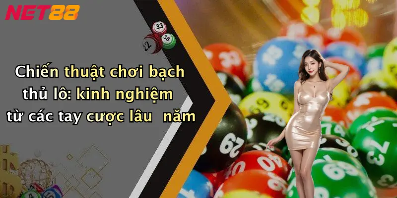 Chiến thuật chơi bạch thủ lô: kinh nghiệm từ các tay cược lâu năm
