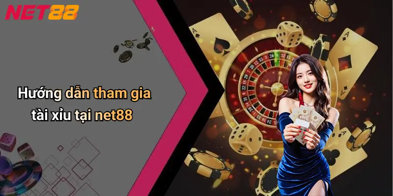 Hướng dẫn tham gia tài xỉu tại net88