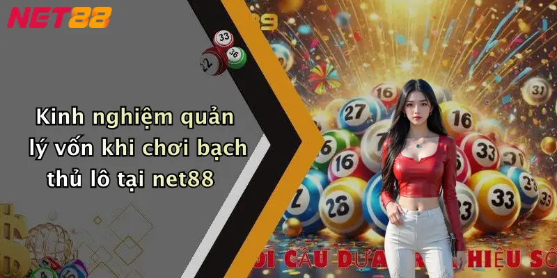 Kinh nghiệm quản lý vốn khi chơi bạch thủ lô tại net88