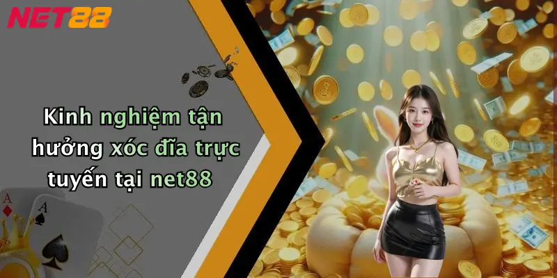 Kinh nghiệm tận hưởng xóc đĩa trực tuyến tại net88