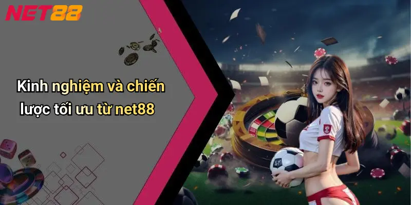 Kinh nghiệm và chiến lược tối ưu từ net88