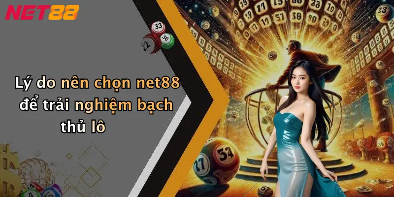 Lý do nên chọn net88 để trải nghiệm bạch thủ lô