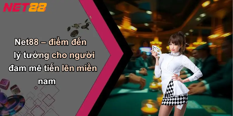 Net88 – điểm đến lý tưởng cho người đam mê tiến lên miền nam