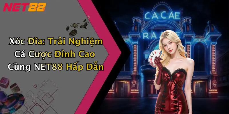 Xóc Đĩa: Trải Nghiệm Cá Cược Đỉnh Cao Cùng NET88 Hấp Dẫn